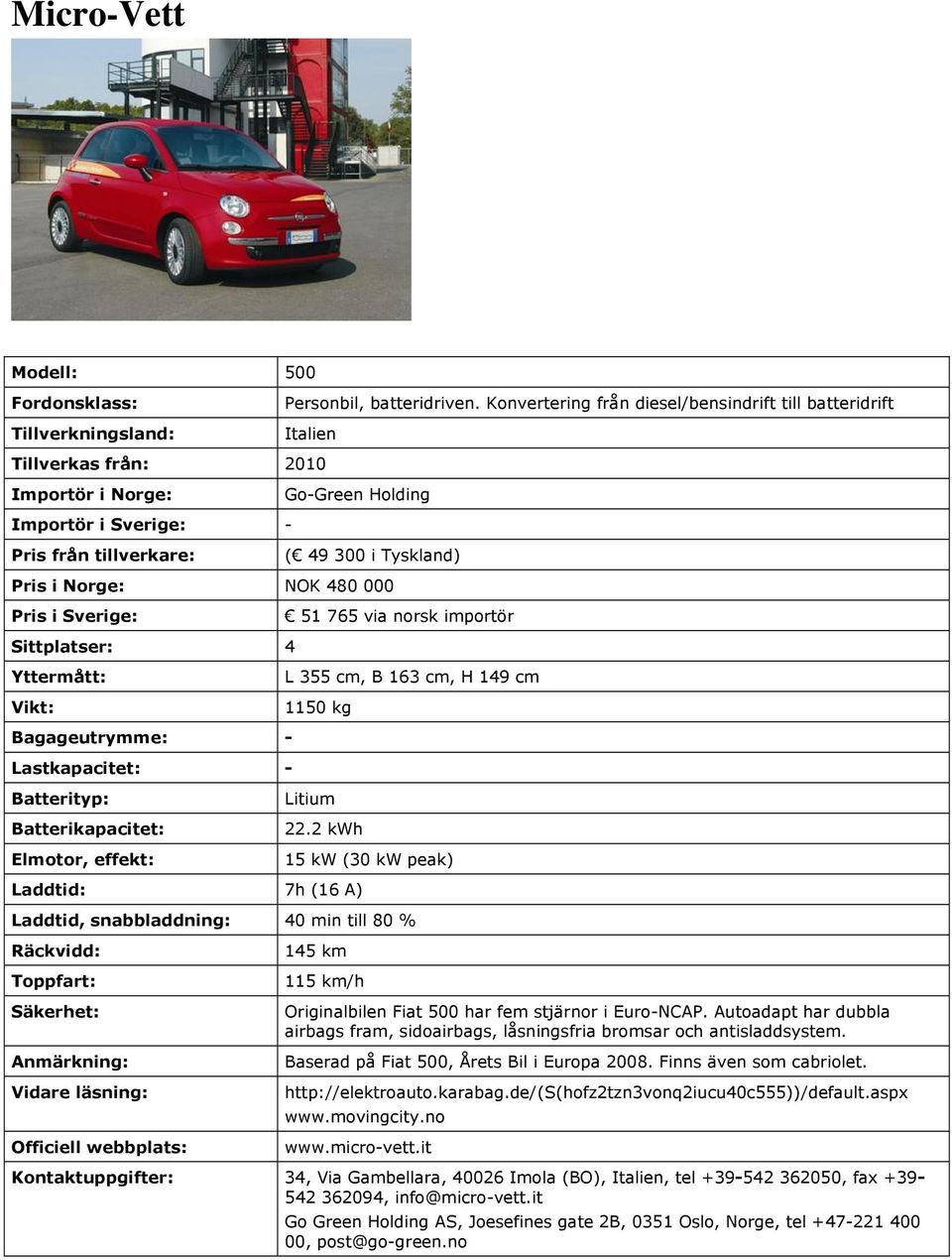 NOK 480 000 Pris i Sverige: Sittplatser: 4-51 765 via norsk importör L 355 cm, B 163 cm, H 149 cm 1150 kg Litium 22.