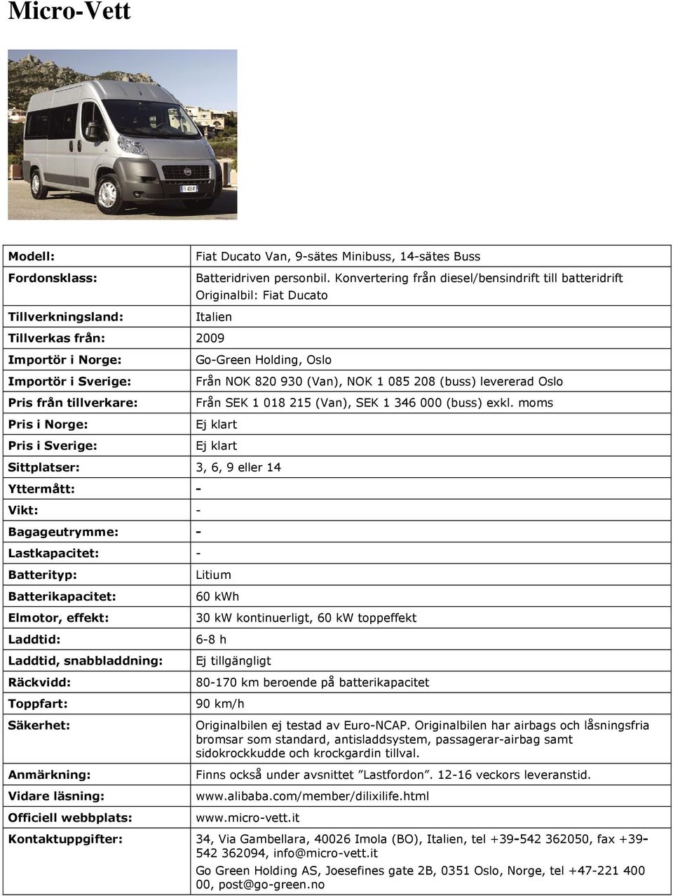Sverige: Go-Green Holding, Oslo Från NOK 820 930 (Van), NOK 1 085 208 (buss) levererad Oslo Från SEK 1 018 215 (Van), SEK 1 346 000 (buss) exkl.