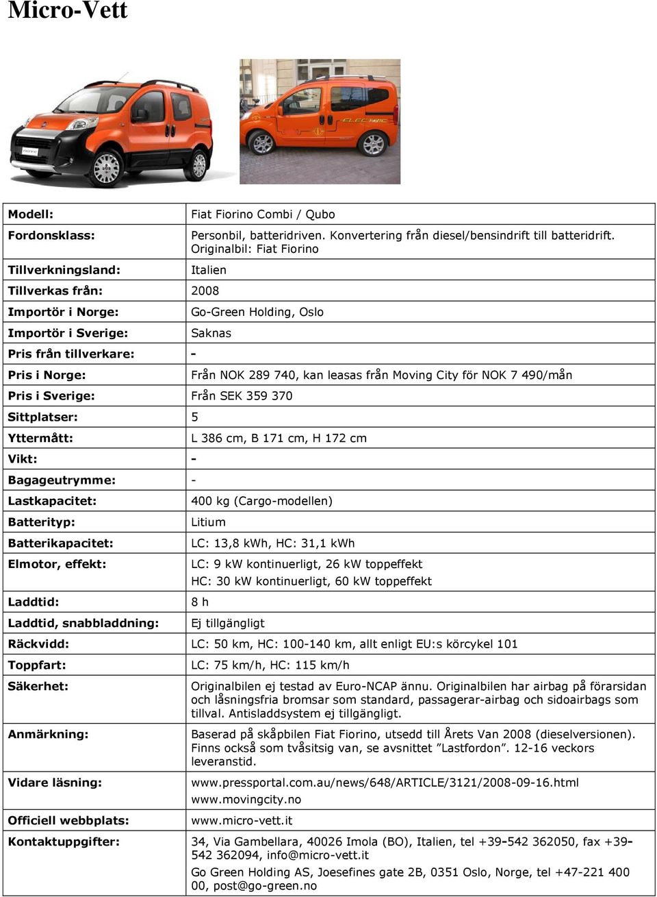 Sittplatser: 5 - Från NOK 289 740, kan leasas från Moving City för NOK 7 490/mån L 386 cm, B 171 cm, H 172 cm 400 kg (Cargo-modellen) Litium LC: 13,8 kwh, HC: 31,1 kwh LC: 9 kw kontinuerligt, 26 kw