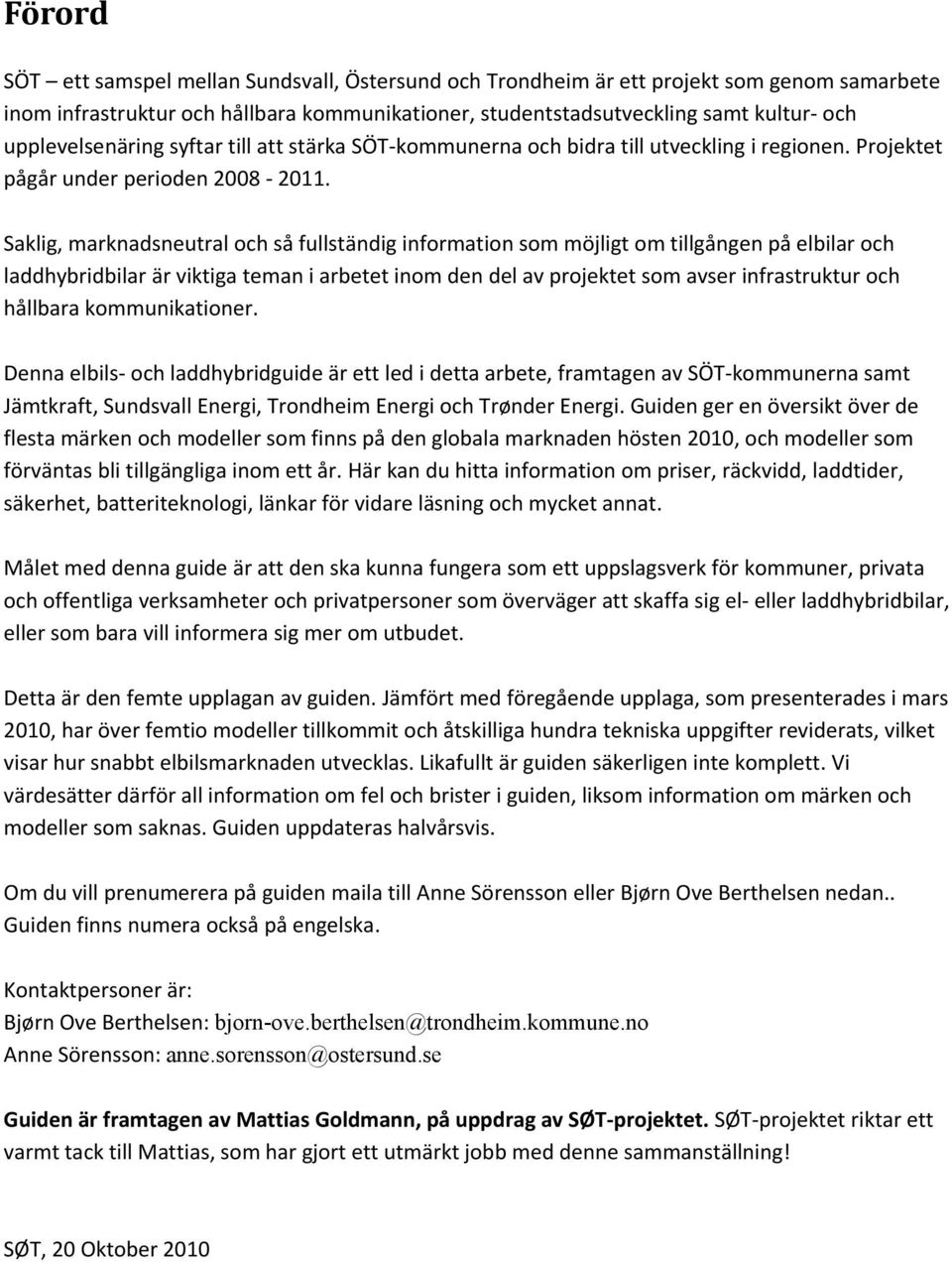 Saklig, marknadsneutral och så fullständig information som möjligt om tillgången på elbilar och laddhybridbilar är viktiga teman i arbetet inom den del av projektet som avser infrastruktur och