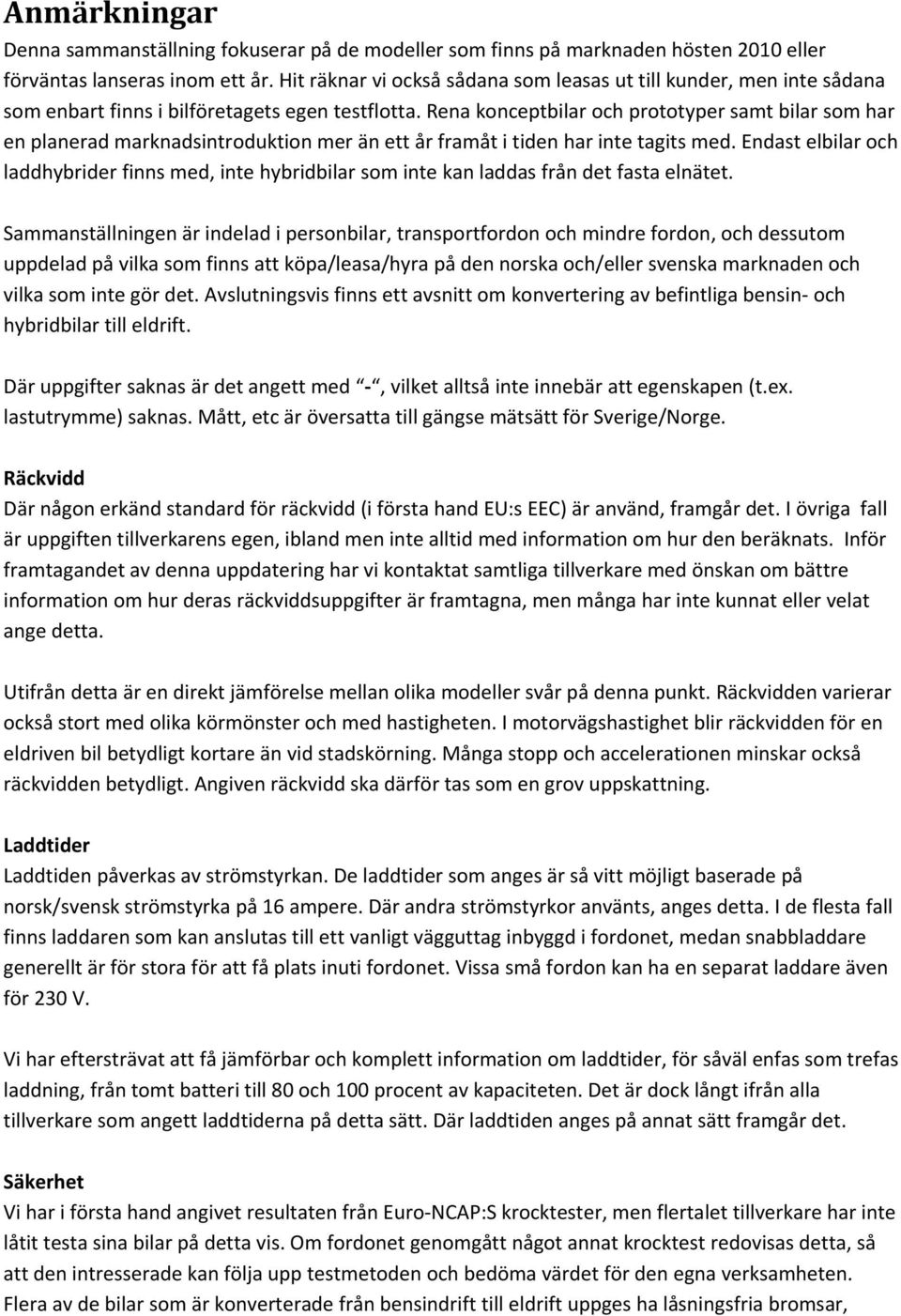 Rena konceptbilar och prototyper samt bilar som har en planerad marknadsintroduktion mer än ett år framåt i tiden har inte tagits med.