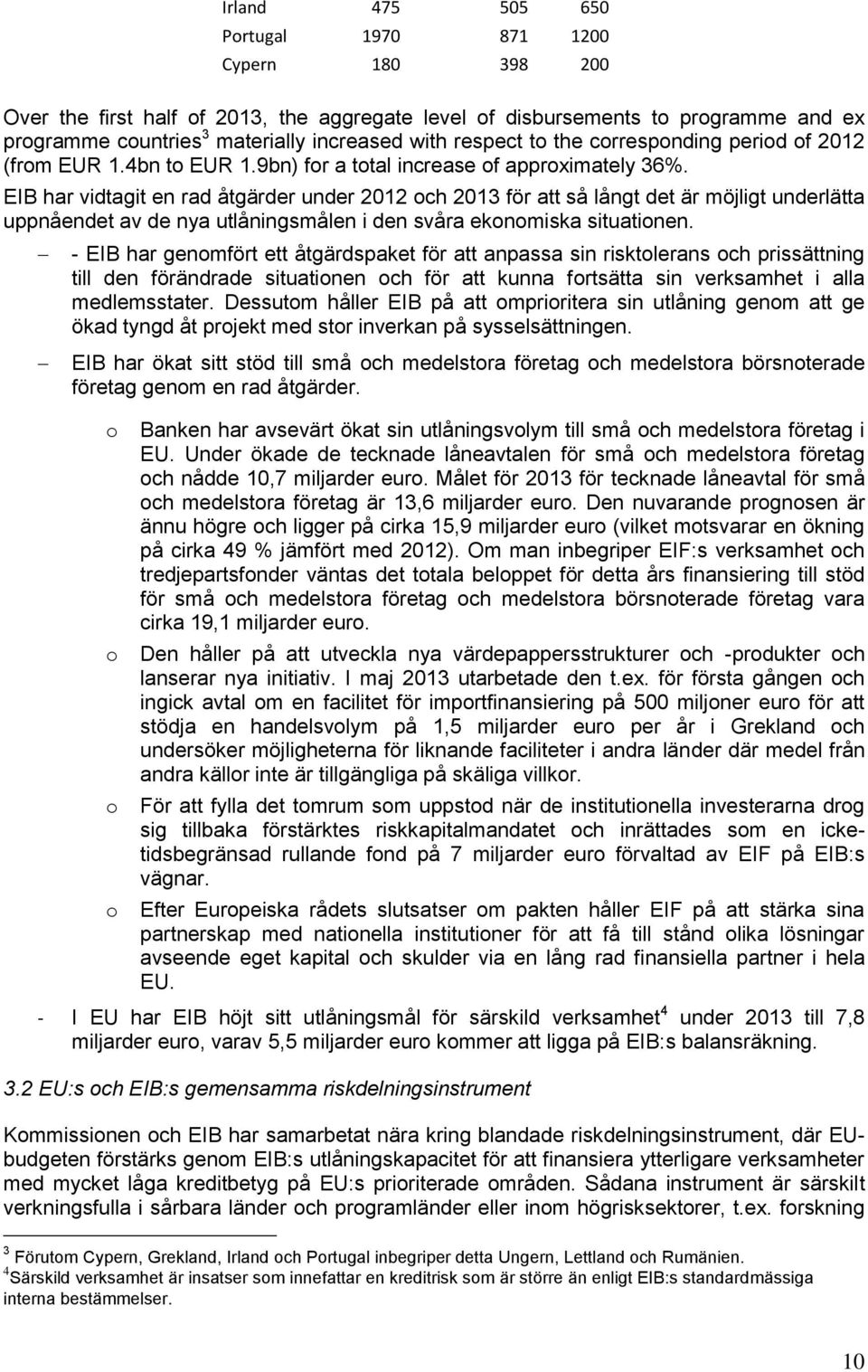 EIB har vidtagit en rad åtgärder under 2012 och 2013 för att så långt det är möjligt underlätta uppnåendet av de nya utlåningsmålen i den svåra ekonomiska situationen.