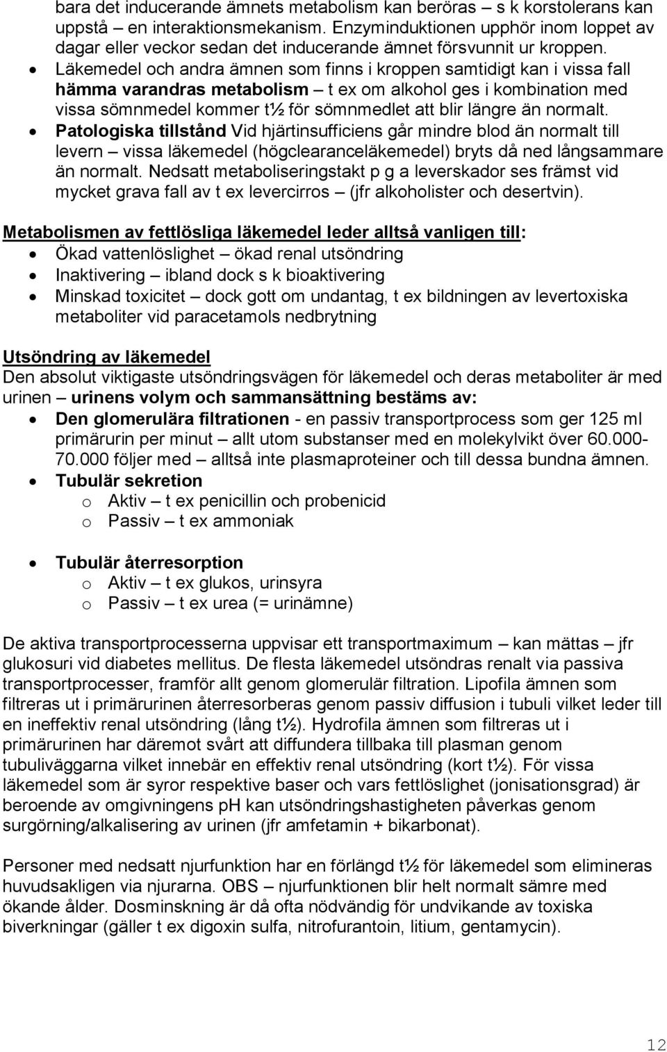 Läkemedel och andra ämnen som finns i kroppen samtidigt kan i vissa fall hämma varandras metabolism t ex om alkohol ges i kombination med vissa sömnmedel kommer t½ för sömnmedlet att blir längre än