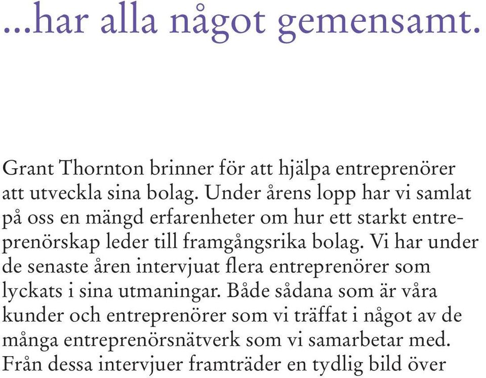 Vi har under de senaste åren intervjuat flera entreprenörer som lyckats i sina utmaningar.