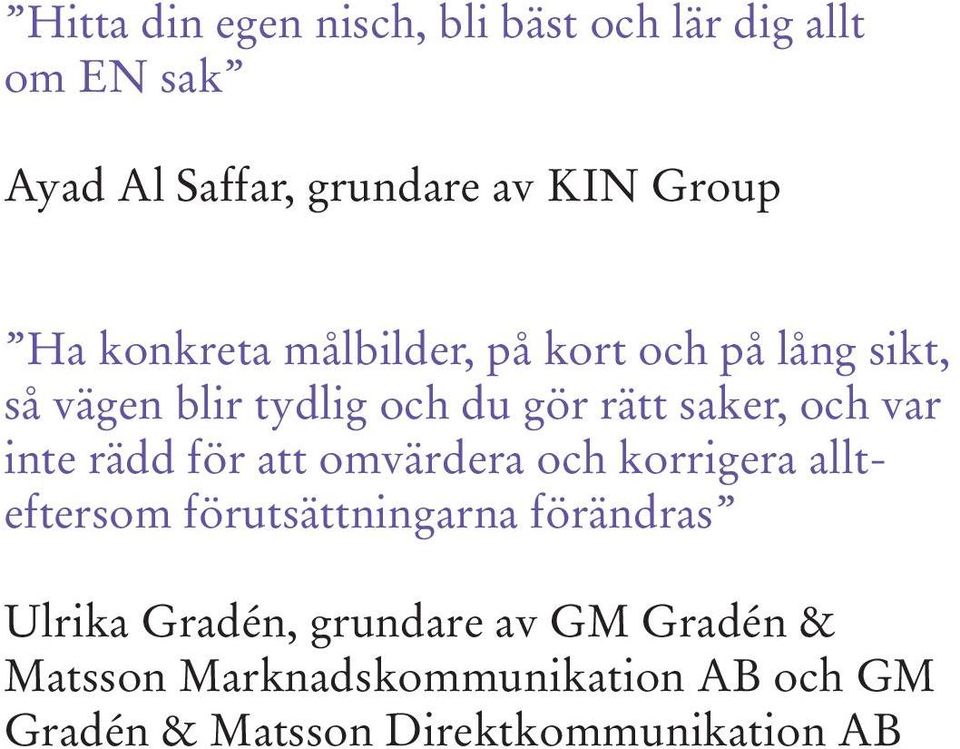 inte rädd för att omvärdera och korrigera allteftersom förutsättningarna förändras Ulrika Gradén,