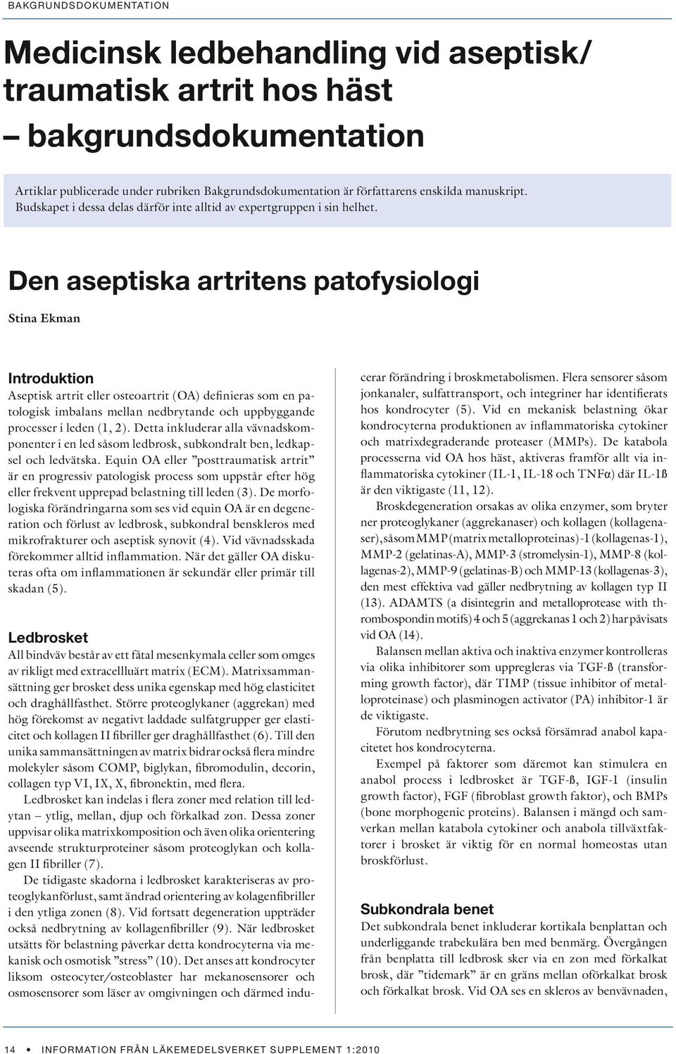 Den aseptiska artritens patofysiologi Stina Ekman Introduktion Aseptisk artrit eller osteoartrit (OA) definieras som en patologisk imbalans mellan nedbrytande och uppbyggande processer i leden (1, 2).