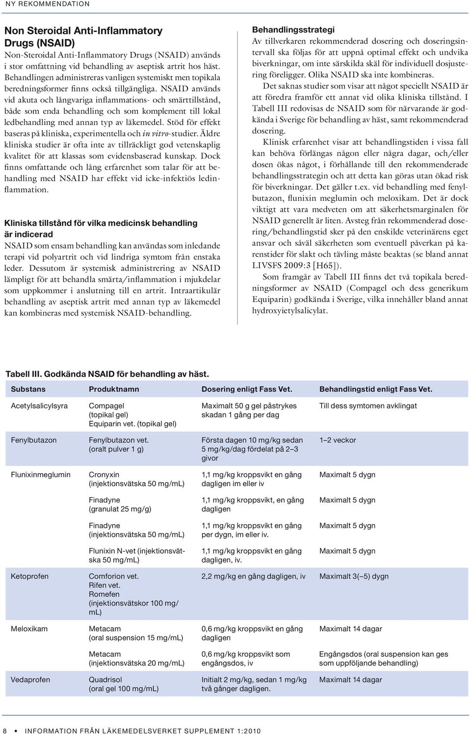 NSAID används vid akuta och långvariga inflammations- och smärttillstånd, både som enda behandling och som komplement till lokal ledbehandling med annan typ av läkemedel.