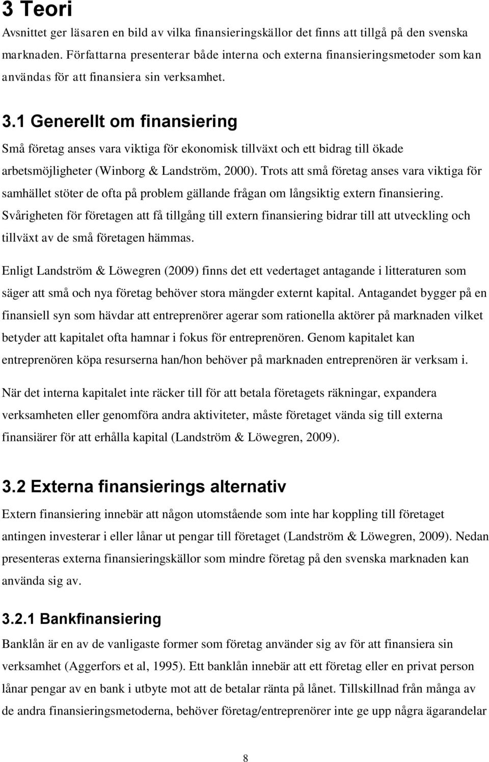 1 Generellt om finansiering Små företag anses vara viktiga för ekonomisk tillväxt och ett bidrag till ökade arbetsmöjligheter (Winborg & Landström, 2000).