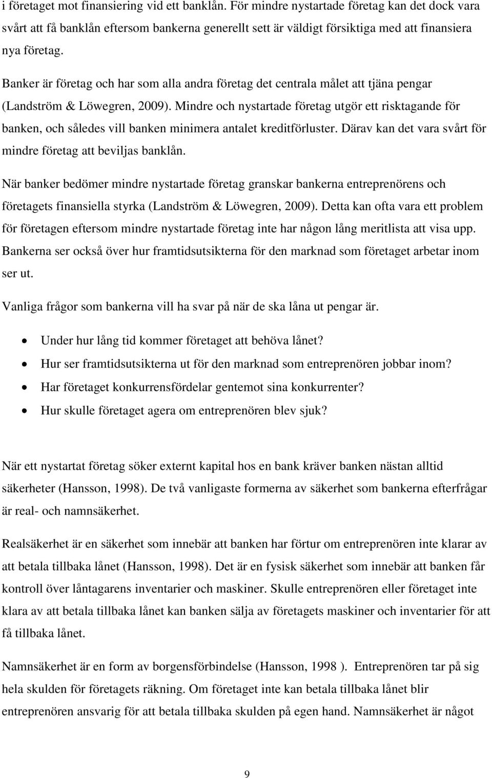 Banker är företag och har som alla andra företag det centrala målet att tjäna pengar (Landström & Löwegren, 2009).