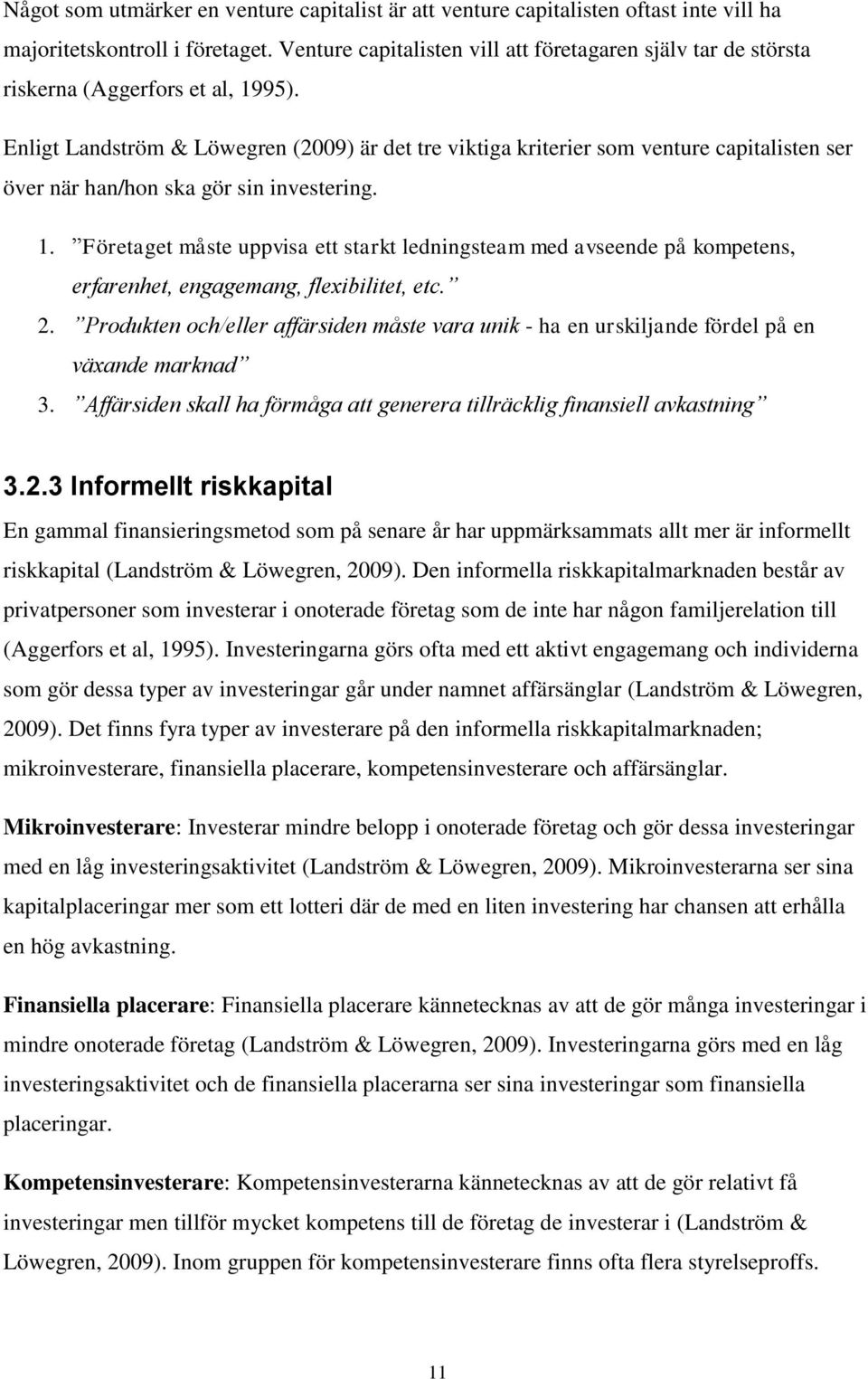 Enligt Landström & Löwegren (2009) är det tre viktiga kriterier som venture capitalisten ser över när han/hon ska gör sin investering. 1.