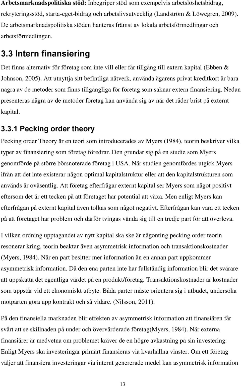 3 Intern finansiering Det finns alternativ för företag som inte vill eller får tillgång till extern kapital (Ebben & Johnson, 2005).