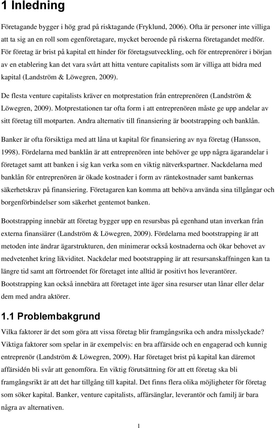 kapital (Landström & Löwegren, 2009). De flesta venture capitalists kräver en motprestation från entreprenören (Landström & Löwegren, 2009).