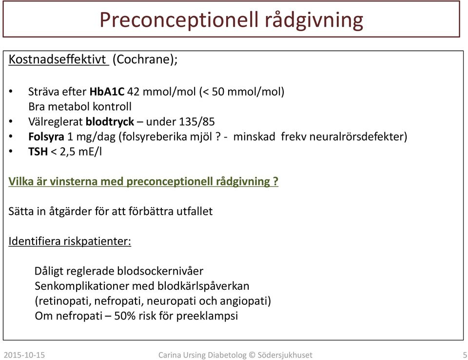 - minskad frekv neuralrörsdefekter) TSH < 2,5 me/l Vilka är vinsterna med preconceptionell rådgivning?