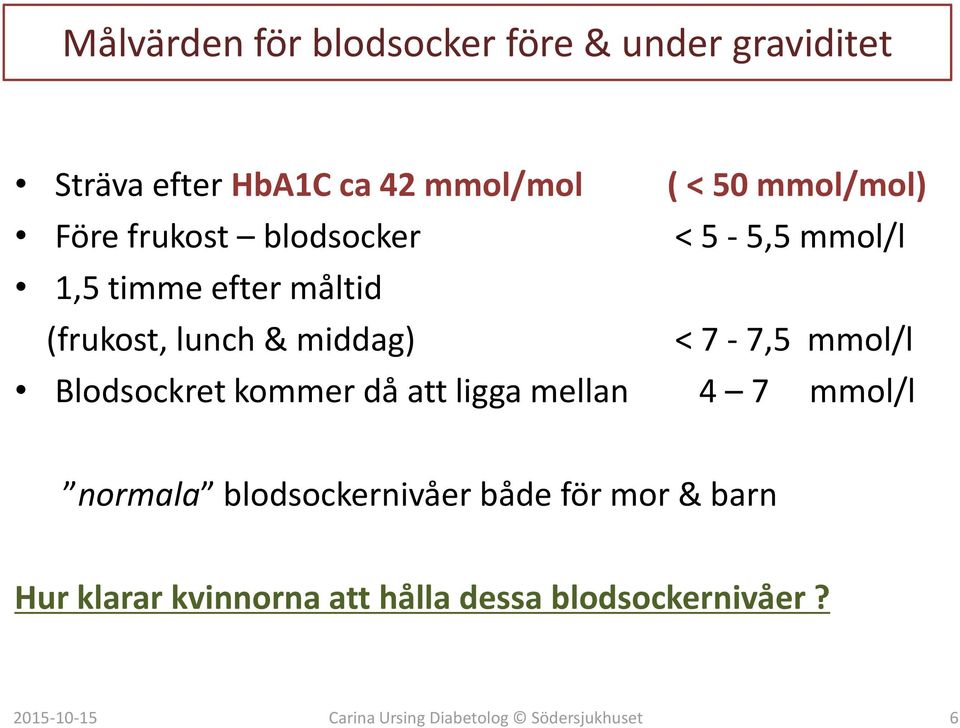 lunch & middag) < 7-7,5 mmol/l Blodsockret kommer då att ligga mellan 4 7 mmol/l normala