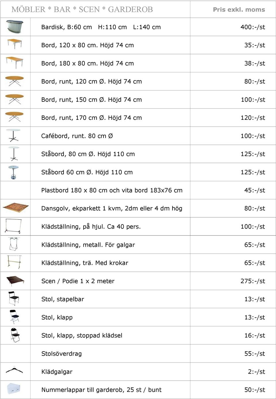 Höjd 110 cm Plastbord 180 x 80 cm och vita bord 183x76 cm 45:-/st Dansgolv, ekparkett 1 kvm, 2dm eller 4 dm hög 80:-/st Klädställning, på hjul. Ca 40 pers. 100:-/st Klädställning, metall.