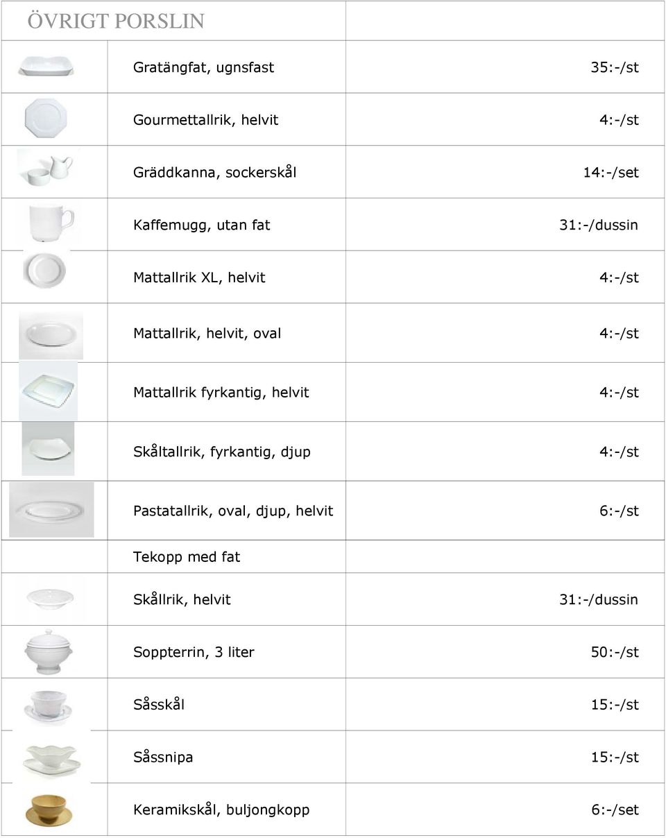 fyrkantig, helvit 4:-/st Skåltallrik, fyrkantig, djup 4:-/st Pastatallrik, oval, djup, helvit 6:-/st