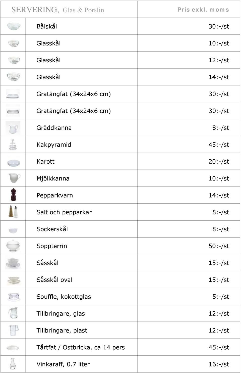 oval Souffle, kokottglas Tillbringare, glas Tillbringare, plast Tårtfat / Ostbricka, ca 14 pers Vinkaraff, 0.