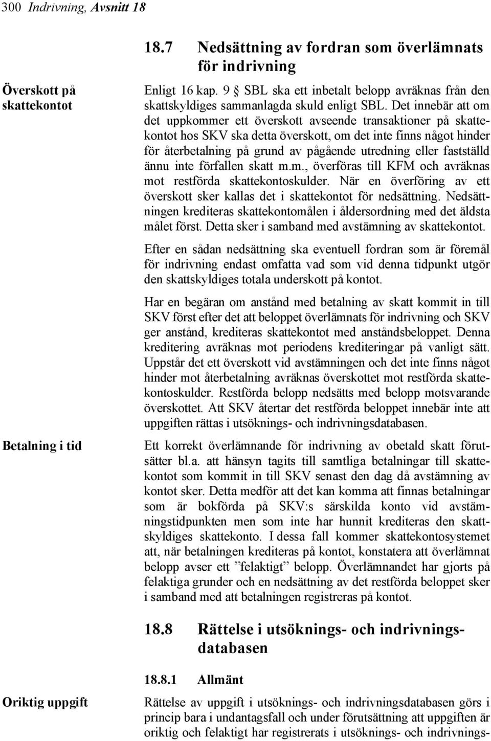 Det innebär att om det uppkommer ett överskott avseende transaktioner på skattekontot hos SKV ska detta överskott, om det inte finns något hinder för återbetalning på grund av pågående utredning