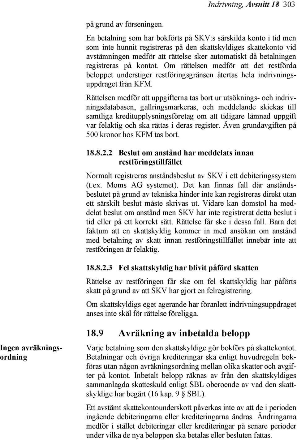 registreras på kontot. Om rättelsen medför att det restförda beloppet understiger restföringsgränsen återtas hela indrivningsuppdraget från KFM.