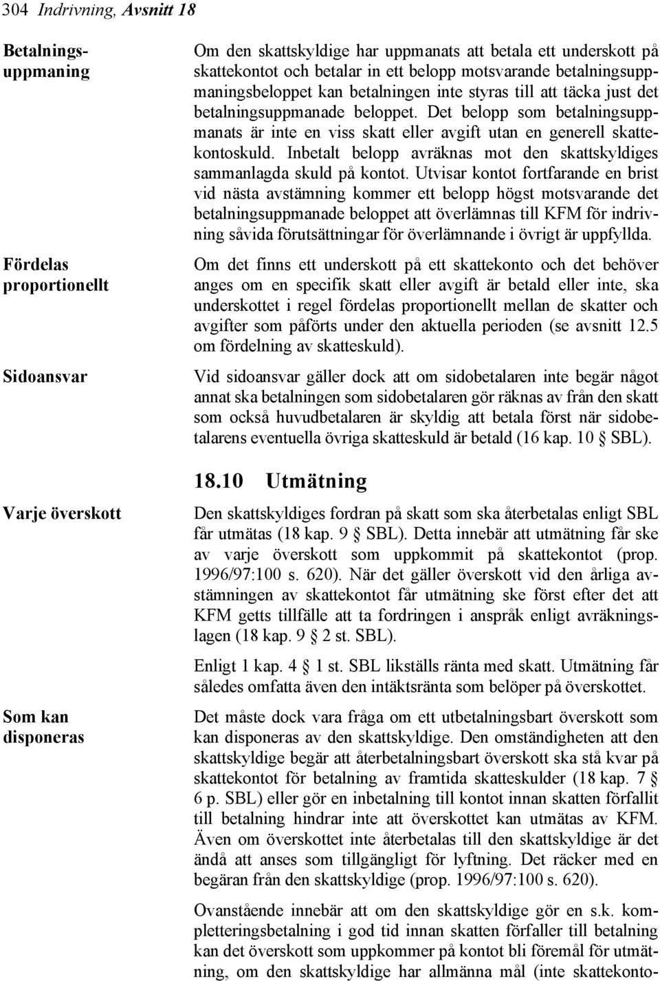 Det belopp som betalningsuppmanats är inte en viss skatt eller avgift utan en generell skattekontoskuld. Inbetalt belopp avräknas mot den skattskyldiges sammanlagda skuld på kontot.