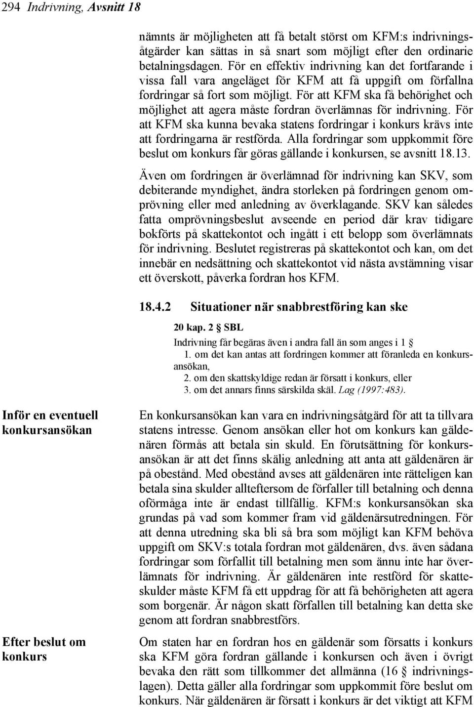 För att KFM ska få behörighet och möjlighet att agera måste fordran överlämnas för indrivning. För att KFM ska kunna bevaka statens fordringar i konkurs krävs inte att fordringarna är restförda.