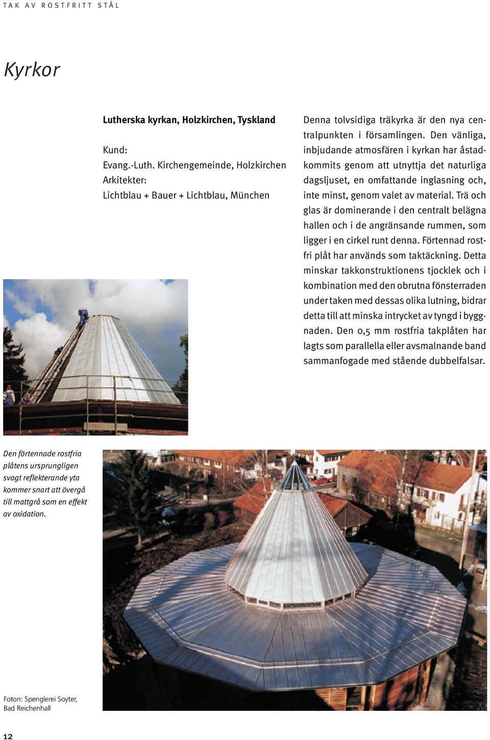 Den vänliga, inbjudande atmosfären i kyrkan har åstadkommits genom att utnyttja det naturliga dagsljuset, en omfattande inglasning och, inte minst, genom valet av material.
