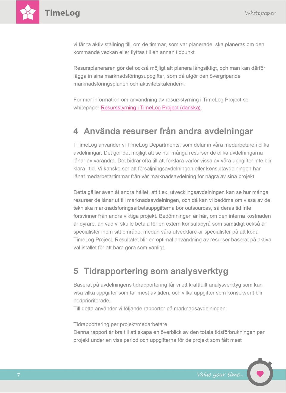 För mer information om användning av resursstyrning i TimeLog Project se whitepaper Resursstyrning i TimeLog Project (danska).