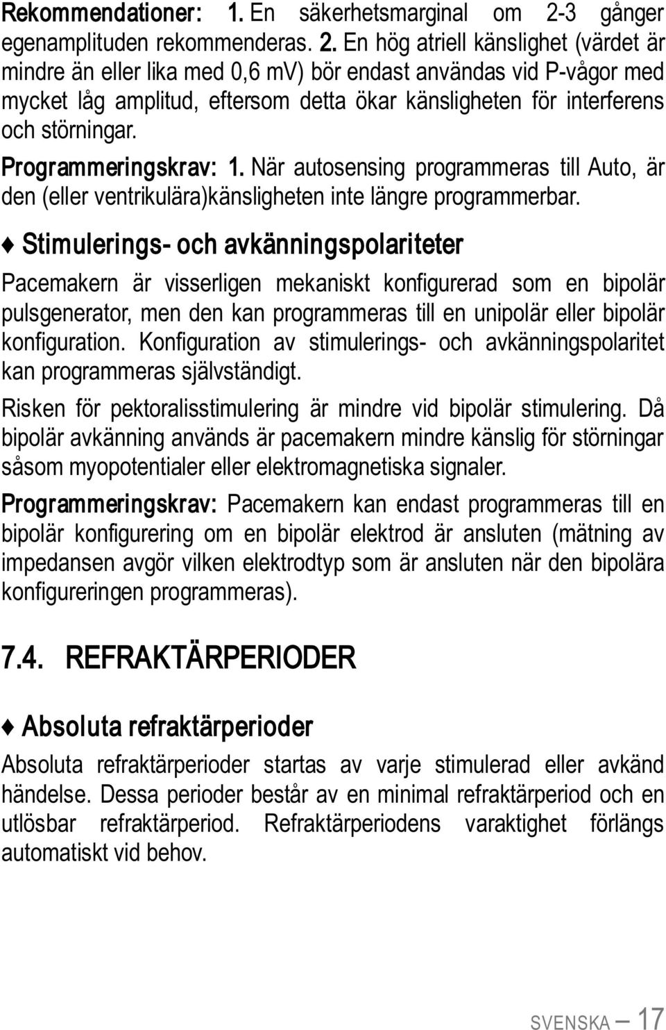 En hög atriell känslighet (värdet är mindre än eller lika med 0,6 mv) bör endast användas vid P-vågor med mycket låg amplitud, eftersom detta ökar känsligheten för interferens och störningar.