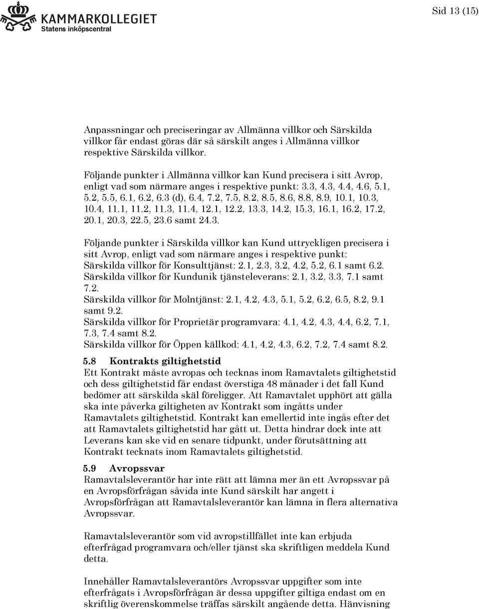 8, 8.9, 10.1, 10.3, 10.4, 11.1, 11.2, 11.3, 11.4, 12.1, 12.2, 13.3, 14.2, 15.3, 16.1, 16.2, 17.2, 20.1, 20.3, 22.5, 23.6 samt 24.3. Följande punkter i Särskilda villkor kan Kund uttryckligen precisera i sitt Avrop, enligt vad som närmare anges i respektive punkt: Särskilda villkor för Konsulttjänst: 2.