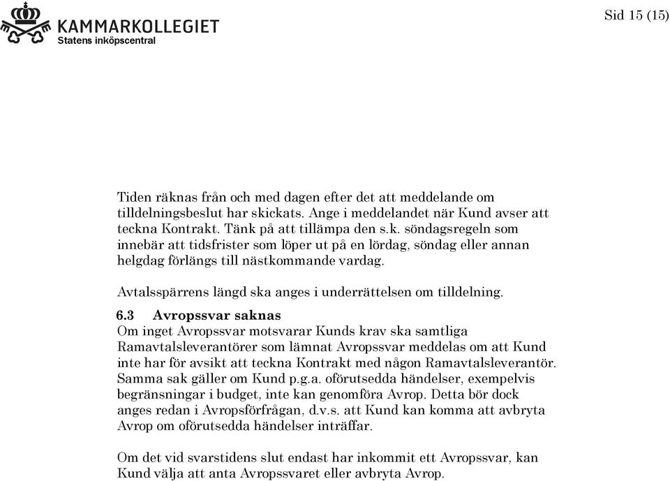 3 Avropssvar saknas Om inget Avropssvar motsvarar Kunds krav ska samtliga Ramavtalsleverantörer som lämnat Avropssvar meddelas om att Kund inte har för avsikt att teckna Kontrakt med någon