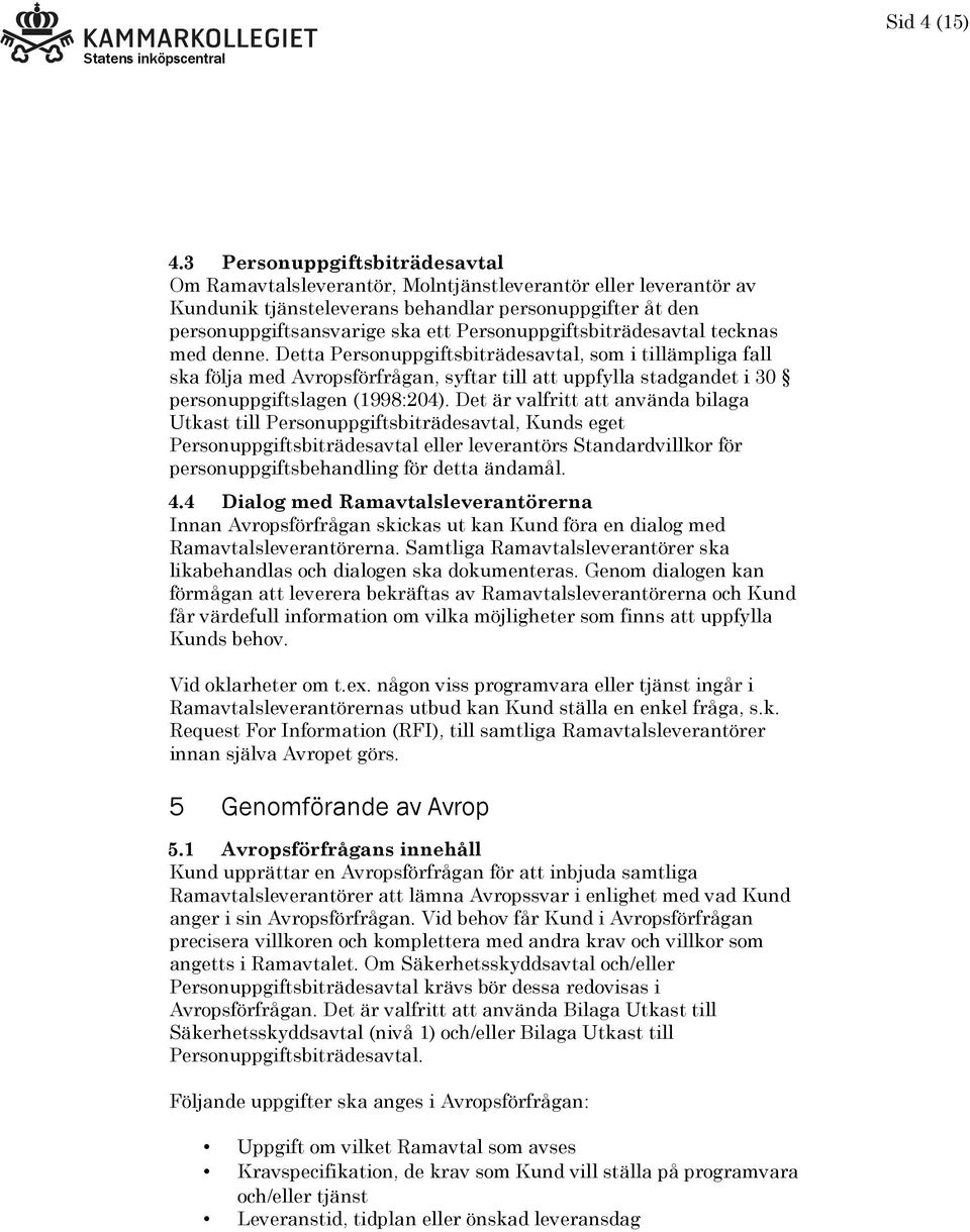 Personuppgiftsbiträdesavtal tecknas med denne.