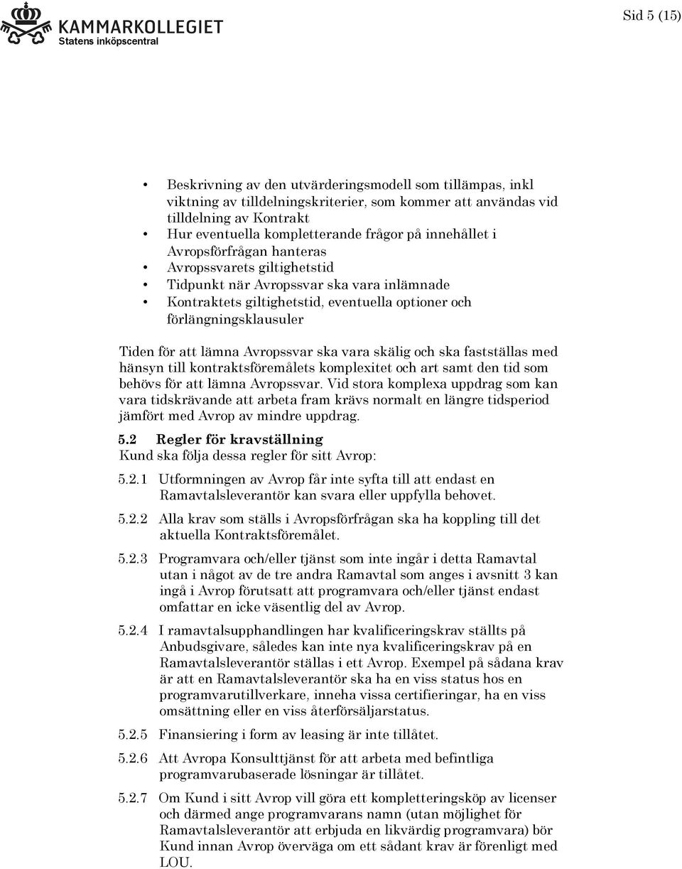 lämna Avropssvar ska vara skälig och ska fastställas med hänsyn till kontraktsföremålets komplexitet och art samt den tid som behövs för att lämna Avropssvar.