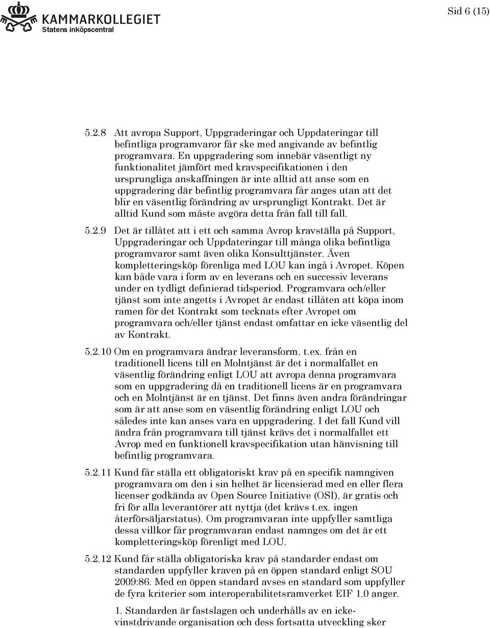 anges utan att det blir en väsentlig förändring av ursprungligt Kontrakt. Det är alltid Kund som måste avgöra detta från fall till fall. 5.2.