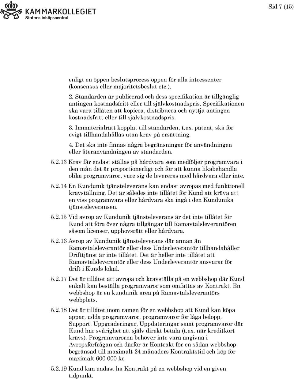 Specifikationen ska vara tillåten att kopiera, distribuera och nyttja antingen kostnadsfritt eller till självkostnadspris. 3. Immaterialrätt kopplat till standarden, t.ex.