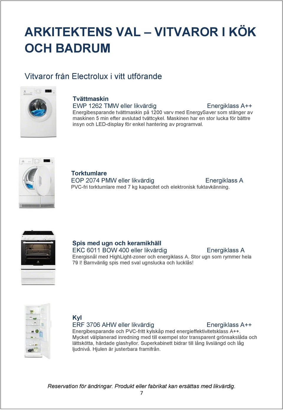 Torktumlare EOP 2074 PMW eller likvärdig Energiklass A PVC-fri torktumlare med 7 kg kapacitet och elektronisk fuktavkänning.