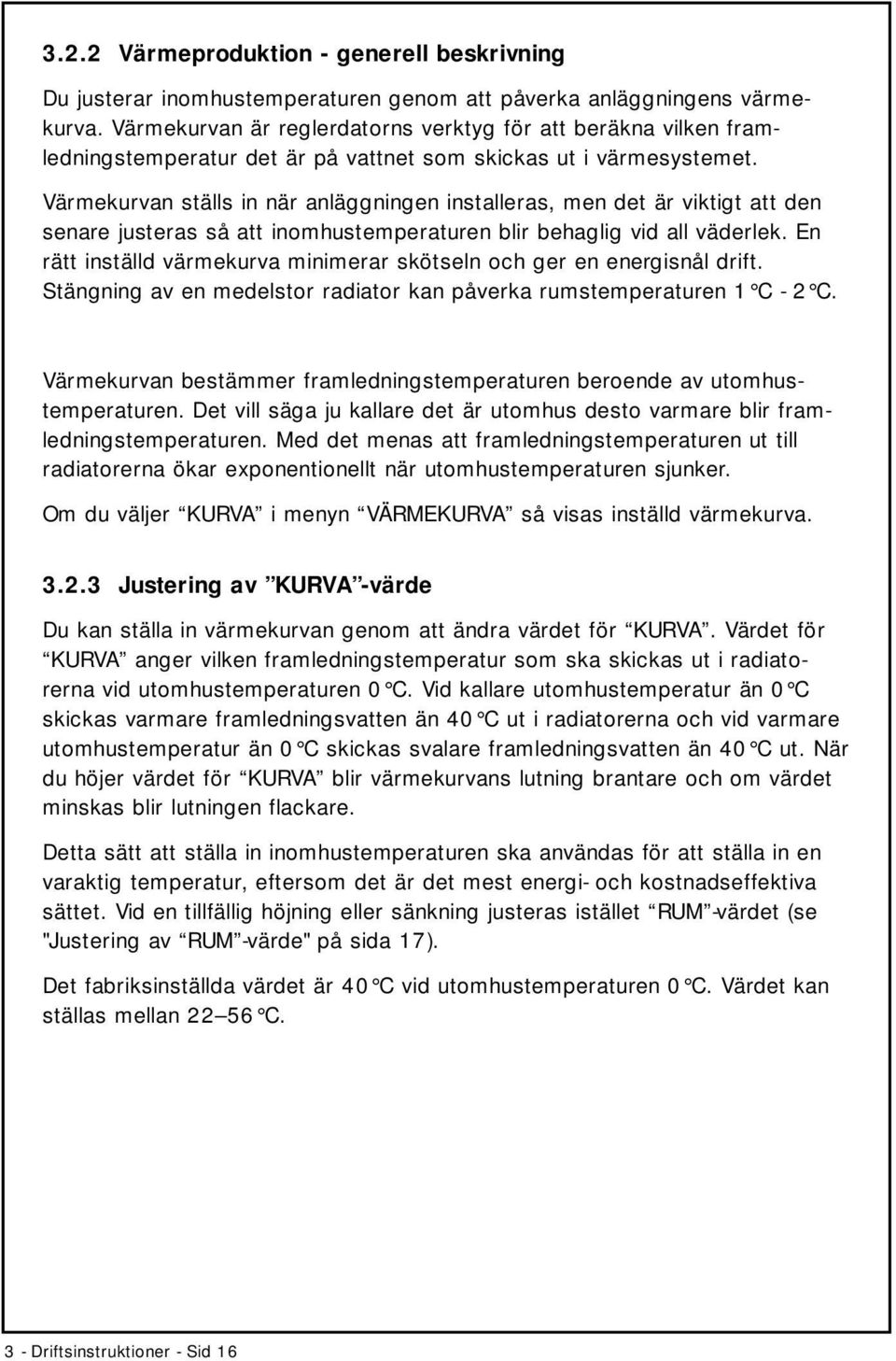 Värmekurvan ställs in när anläggningen installeras, men det är viktigt att den senare justeras så att inomhustemperaturen blir behaglig vid all väderlek.