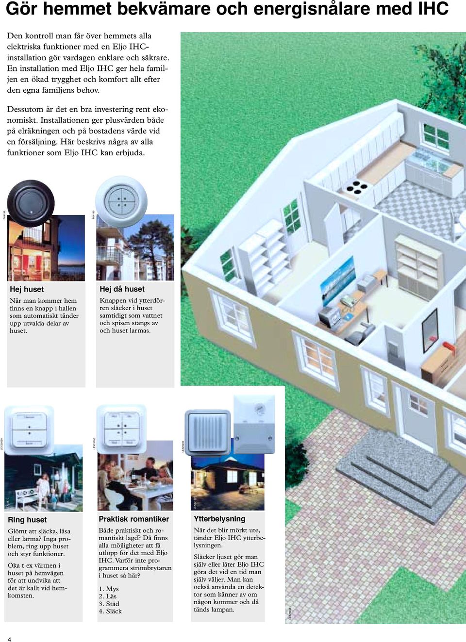 Installationen ger plusvärden både på elräkningen och på bostadens värde vid en försäljning. Här beskrivs några av alla funktioner som Eljo IHC kan erbjuda.