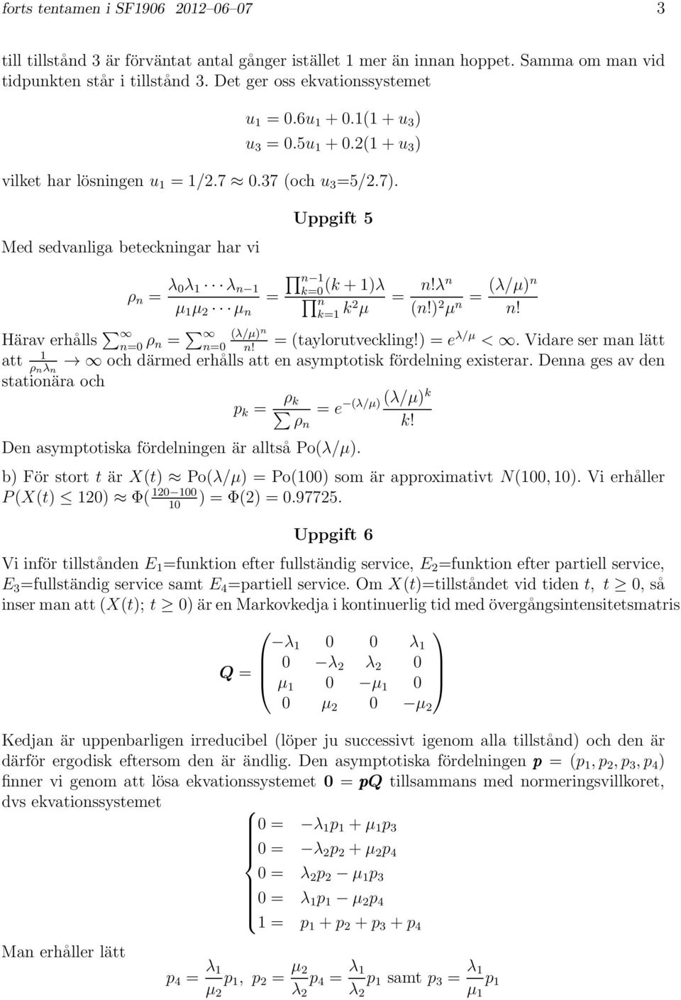 λn (n!) 2 µ (λ/µ)n n n! Härav erhålls n0 ρ n (λ/µ) n n0 (taylorutveckling!) e λ/µ <. Vidare ser man lätt n! 1 att ρ nλ n och därmed erhålls att en asymptotisk fördelning existerar.