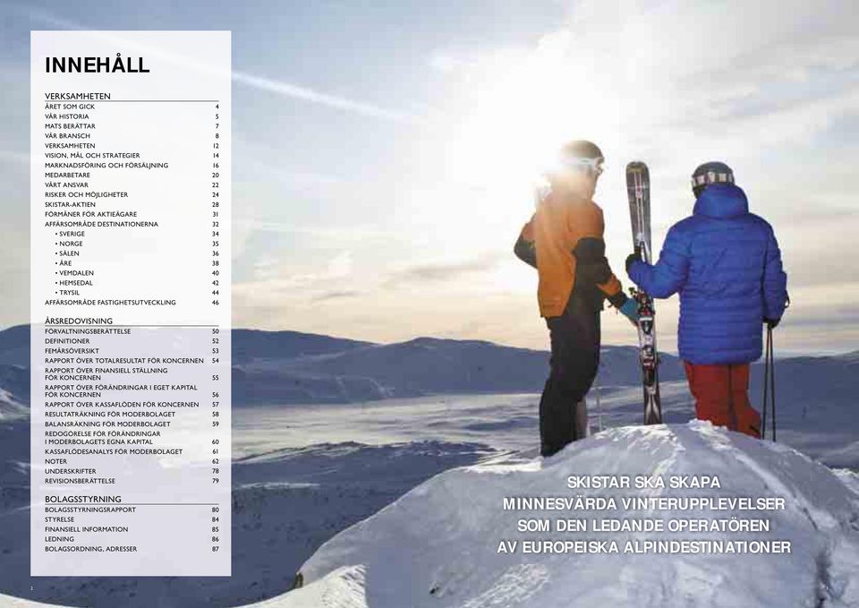 46 ÅRSREDOVISNING FÖRVALTNINGSBERÄTTELSE 50 DEFINITIONER 52 FEMÅRSÖVERSIKT 53 RAPPORT ÖVER TOTALRESULTAT FÖR KONCERNEN 54 RAPPORT ÖVER FINANSIELL STÄLLNING FÖR KONCERNEN 55 RAPPORT ÖVER FÖRÄNDRINGAR