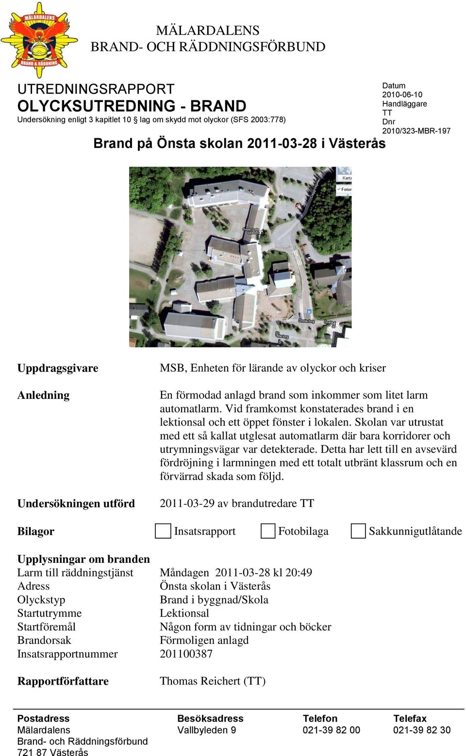 litet larm automatlarm. Vid framkomst konstaterades brand i en lektionsal och ett öppet fönster i lokalen.