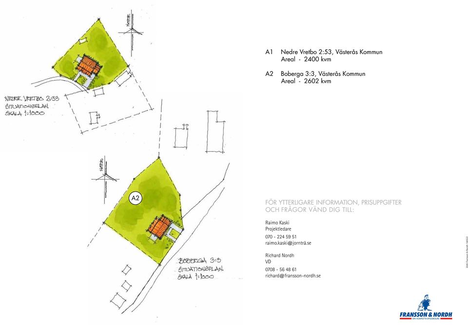 och frågor vänd dig till: Raimo Kaski Projektledare 070-224 59 51 raimo.