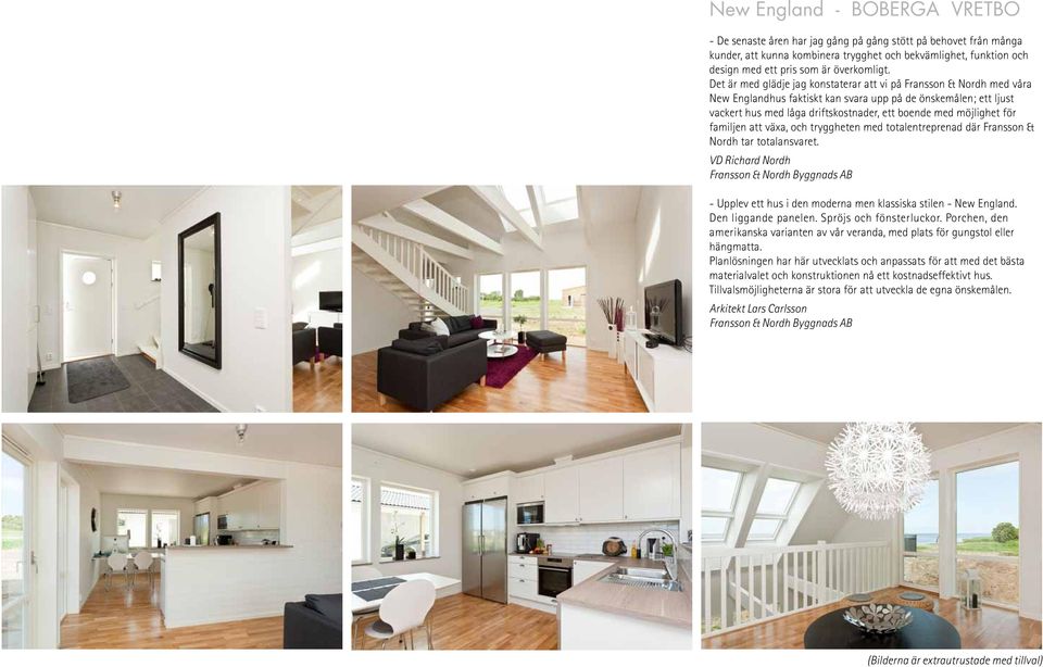 Det är med glädje jag konstaterar att vi på Fransson & Nordh med våra New Englandhus faktiskt kan svara upp på de önskemålen; ett ljust vackert hus med låga driftskostnader, ett boende med möjlighet