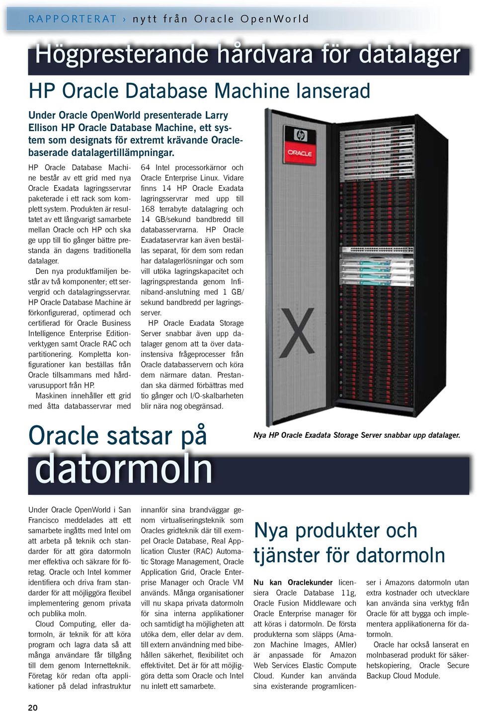 HP Oracle Database Machine består av ett grid med nya Oracle Exadata lagringsservrar paketerade i ett rack som komplett system.