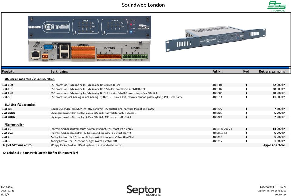 4ch Analog In, 4ch Analog Ut, 48ch BLU-Link, GPIO, halvrack format, passiv kylning, PoE+, inkl nätdel 48-1311 B 11 800 kr BLU-Link I/O expanders BLU-BIB Ingångsexpander, 8ch Mic/Line, 48V phantom,