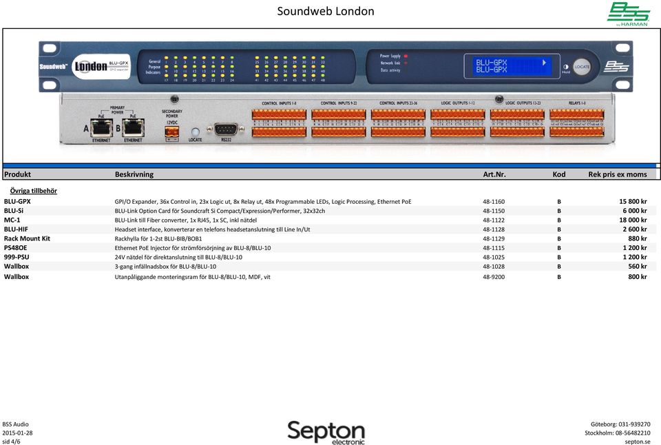 konverterar en telefons headsetanslutning till Line In/Ut 48-1128 B 2 600 kr Rack Mount Kit Rackhylla för 1-2st BLU-BIB/BOB1 48-1129 B 880 kr PS48OE Ethernet PoE Injector för strömförsörjning av