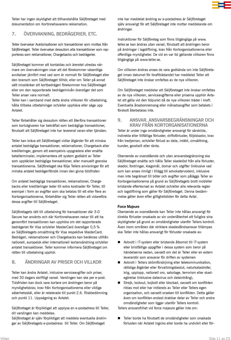 Säljföretaget kommer att kontaktas och ärendet utredas närmare om övervakningen visar att det förekommer väsentliga avvikelser jämfört med vad som är normalt för Säljföretaget eller den bransch som