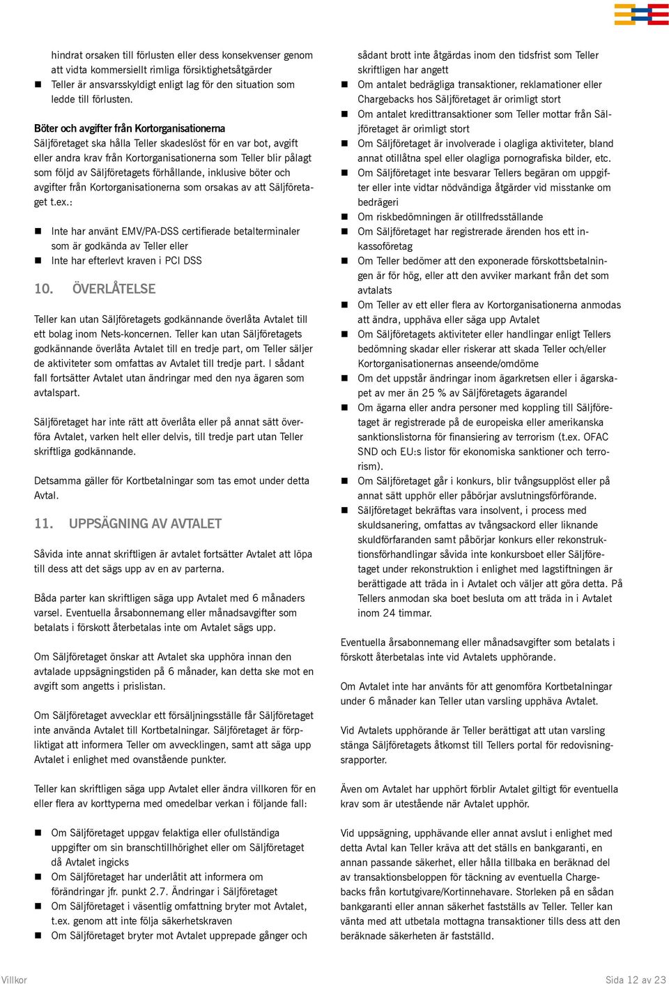Säljföretagets förhållande, inklusive böter och avgifter från Kortorganisationerna som orsakas av att Säljföretaget t.ex.