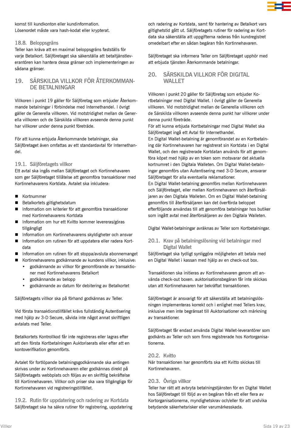 SÄRSKILDA VILLKOR FÖR ÅTERKOMMAN- DE BETALNINGAR Villkoren i punkt 19 gäller för Säljföretag som erbjuder Återkommande betalningar i förbindelse med Internethandel.