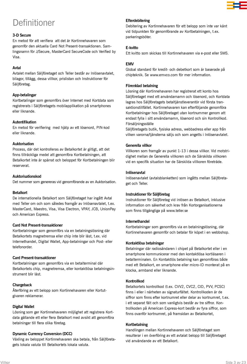 Avtal Avtalet mellan Säljföretaget och Teller består av Inlösenavtalet, bilagor, tillägg, dessa villkor, prislistan och Instruktioner för Säljföretag.
