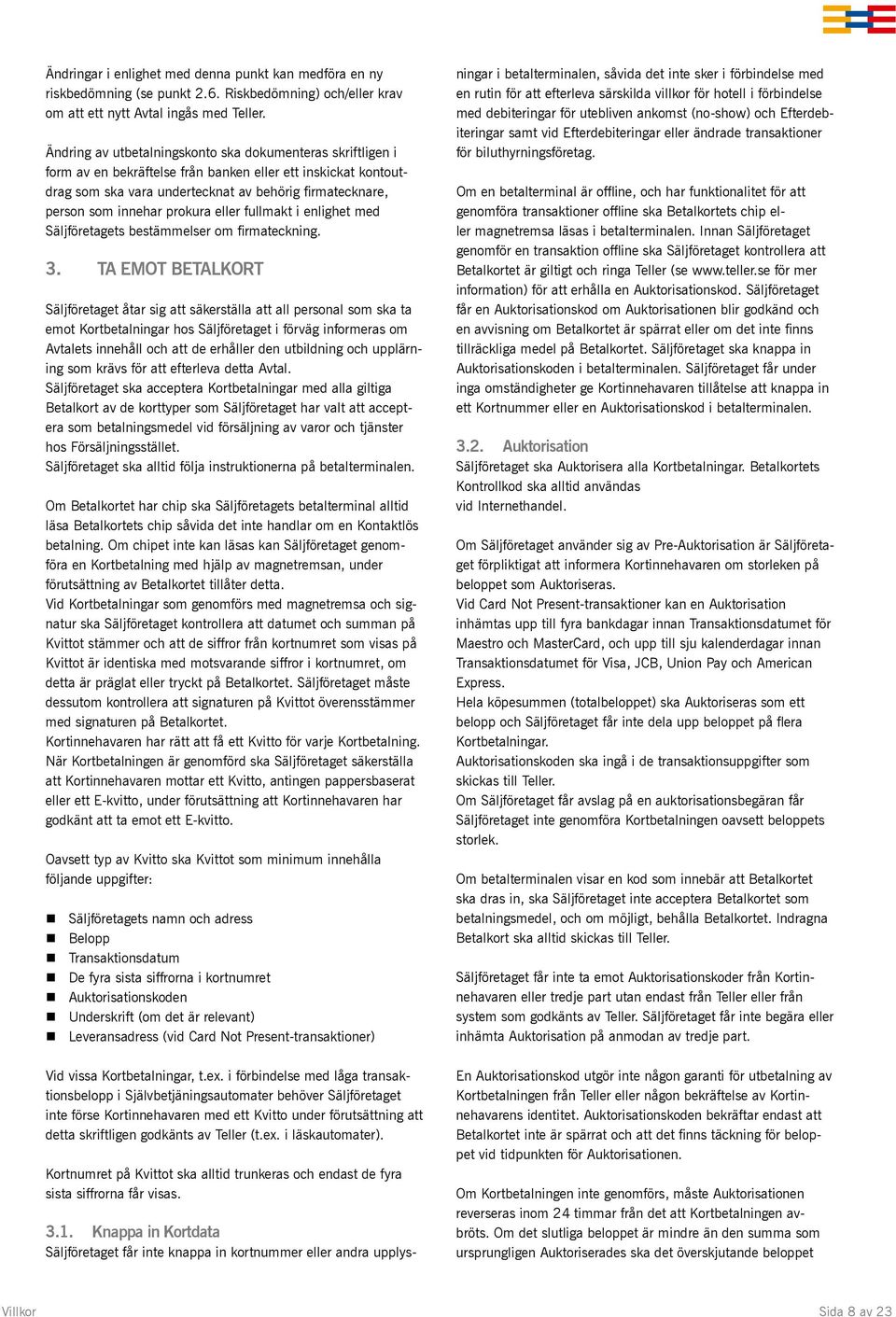 prokura eller fullmakt i enlighet med Säljföretagets bestämmelser om firmateckning. 3.